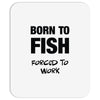 born to fish forced to work Mousepad
