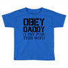 obey daddy Toddler T-shirt