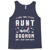 i have two titles aunt and dogmom and i rock them both Tank Top