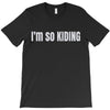 i'm so kiding T-Shirt