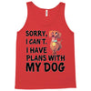 SORRY, I CAN I HAVE PLANS WITH MY DOG Tank Top