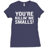 you're killing me smalls Ladies Fitted T-Shirt