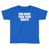 run more than your mouth Toddler T-shirt