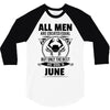 All Men Are Created Equal But Only the Best Are Born In June 3/4 Sleeve Shirt