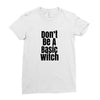 don't be a basic witch Ladies Fitted T-Shirt