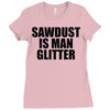 sawdust is man glitter Ladies Fitted T-Shirt