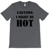 caution i might be hot T-Shirt