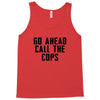 Go Ahead Call The Cops Tank Top