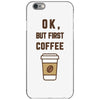 Ok But First Coffee iPhone 6/6s Case