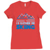 i'd rather be skiing Ladies Fitted T-Shirt