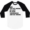 no. you're wrong 3/4 Sleeve Shirt