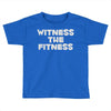 witness the fitness Toddler T-shirt