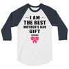 I Am The Best Mother's Day Gift Ever 3/4 Sleeve Shirt