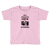 All i Need is Love A Camera Toddler T-shirt