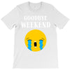 goodbye weekend T-Shirt