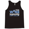 i drink wine responsibly, i don't spill any Tank Top