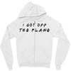 i got off the plane Zipper Hoodie
