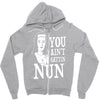 you aint getting nun Zipper Hoodie