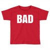 bad (2) Toddler T-shirt