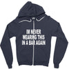 im never wearing this in a bar again Zipper Hoodie