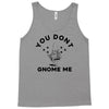 you don't gnome me Tank Top