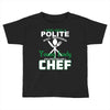 I Was One A Polite Well Mannered Young Lady And Then I Became A Chef Toddler T-shirt