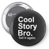 cool story bro, tell it again Pin-back button