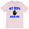 my wife said no T-Shirt