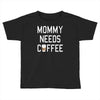 mommy needs coffee Toddler T-shirt