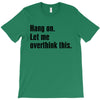 Hang on.Let Me Overthink This. T-Shirt