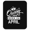 Queens Are Born In April Mousepad