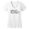 who let me adult i cant adult Women's V-Neck T-Shirt