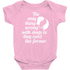 the only thing wrong with dogs Baby Onesie
