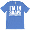 i'm in shape, round is in shape T-Shirt