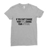 IF YOU CANT CHANGE Ladies Fitted T-Shirt