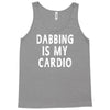 dabbing is my cardio Tank Top