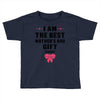 I Am The Best Mother's Day Gift Ever Toddler T-shirt