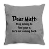 Dear Math Stop Asking To Find Your X, He Is Not Coming Back Throw Pillow