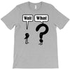 wait,what T-Shirt