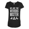 we are the weirdos mister Maternity Scoop Neck T-shirt