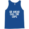 Go Ahead  Call The Cops Tank Top