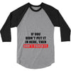 If You Didn't Put it in Here Then Don't Touch it 3/4 Sleeve Shirt