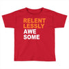 relentlessly awesome Toddler T-shirt