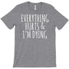 everything hurts and i&rsquo;m dying T-Shirt