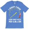 I Don't Care How Many Miles Per Gallon T-Shirt
