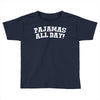 pajamas all day Toddler T-shirt