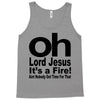oh lord jesus it's a fire Tank Top
