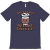 no talkie before coffee! T-Shirt