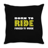 born to ride forced to work Throw Pillow
