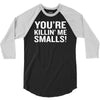 you're killing me smalls 3/4 Sleeve Shirt